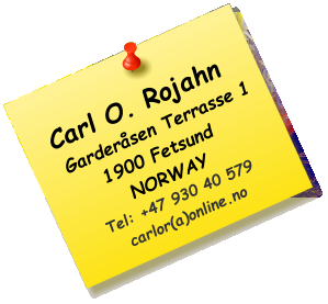 Carl O. Rojahn    Garderåsen Terrasse 11900 Fetsund NORWAYTel: +47 930 40 579carlor(a)online.no