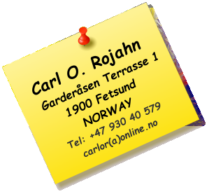 Carl O. Rojahn    Garderåsen Terrasse 11900 Fetsund NORWAYTel: +47 930 40 579carlor(a)online.no