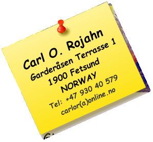 Carl O. Rojahn    Garderåsen Terrasse 11900 Fetsund NORWAYTel: +47 930 40 579carlor(a)online.no