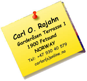 Carl O. Rojahn    Garderåsen Terrasse 11900 Fetsund NORWAYTel: +47 930 40 579carlor(a)online.no